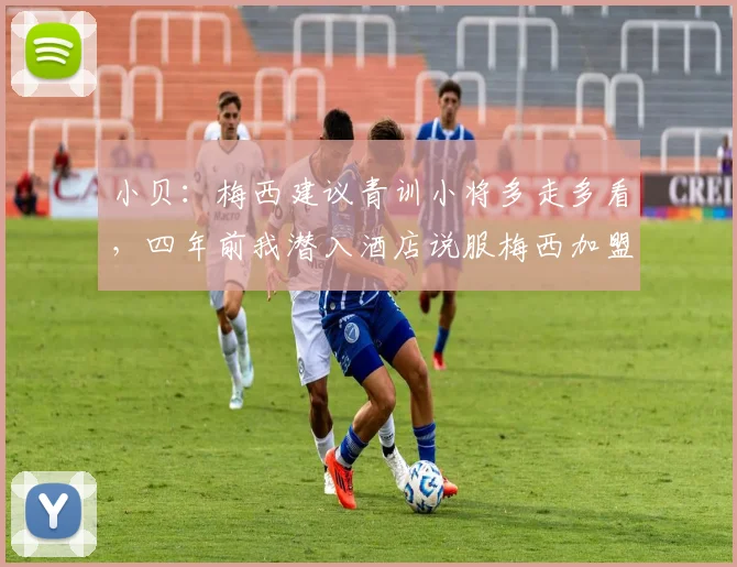 小贝：梅西建议青训小将多走多看，四年前我潜入酒店说服梅西加盟