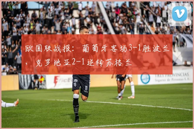 欧国联战报：葡萄牙客场3-1胜波兰，克罗地亚2-1逆转苏格兰