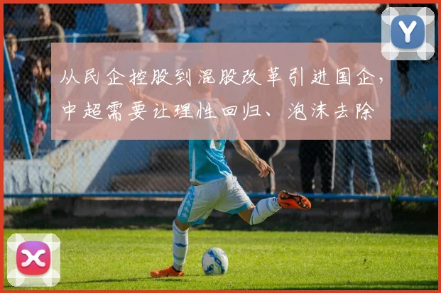 从民企控股到混股改革引进国企，中超需要让理性回归、泡沫去除