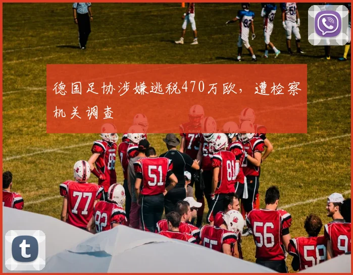 德国足协涉嫌逃税470万欧，遭检察机关调查