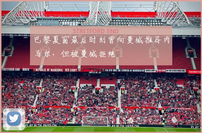 巴黎夏窗最后时刻曾向曼城推荐内马尔，但被曼城拒绝