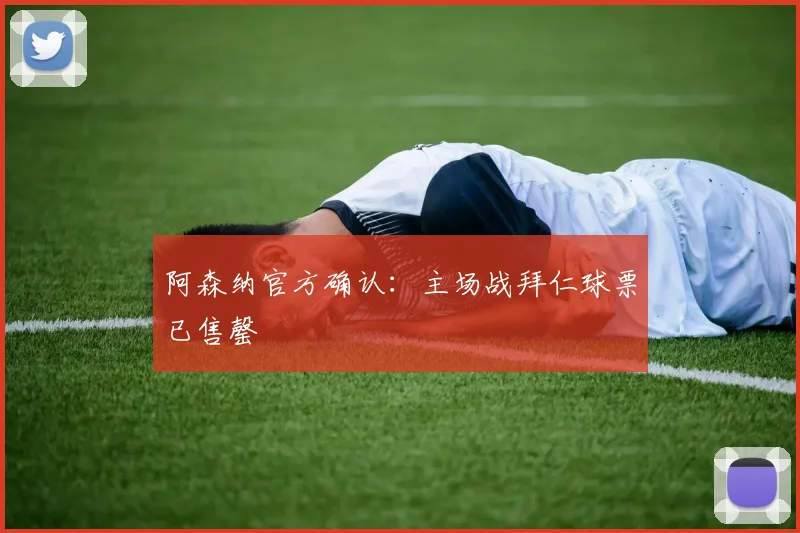 阿森纳官方确认：主场战拜仁球票已售罄