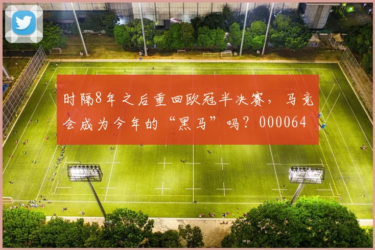 时隔8年之后重回欧冠半决赛，马竞会成为今年的“黑马”吗？0000644